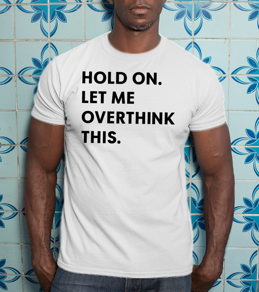 Hold On Let Me Overthink This Karen Inspired Phrase T-Shirt