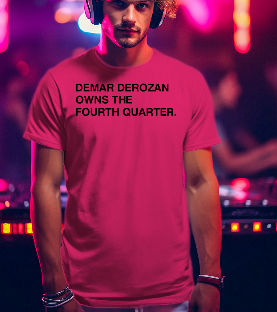 Demar Derozan Owns The Fourth Quarter T-Shirt