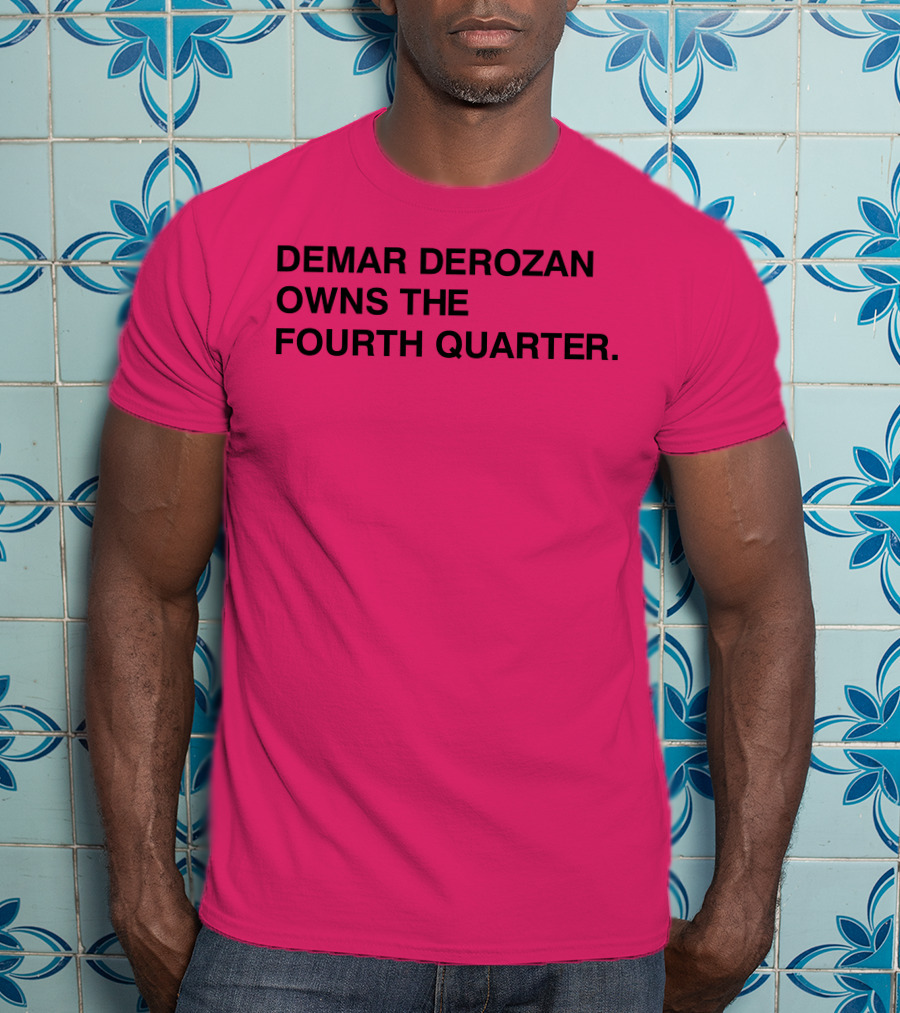 Demar Derozan Owns The Fourth Quarter T-Shirt