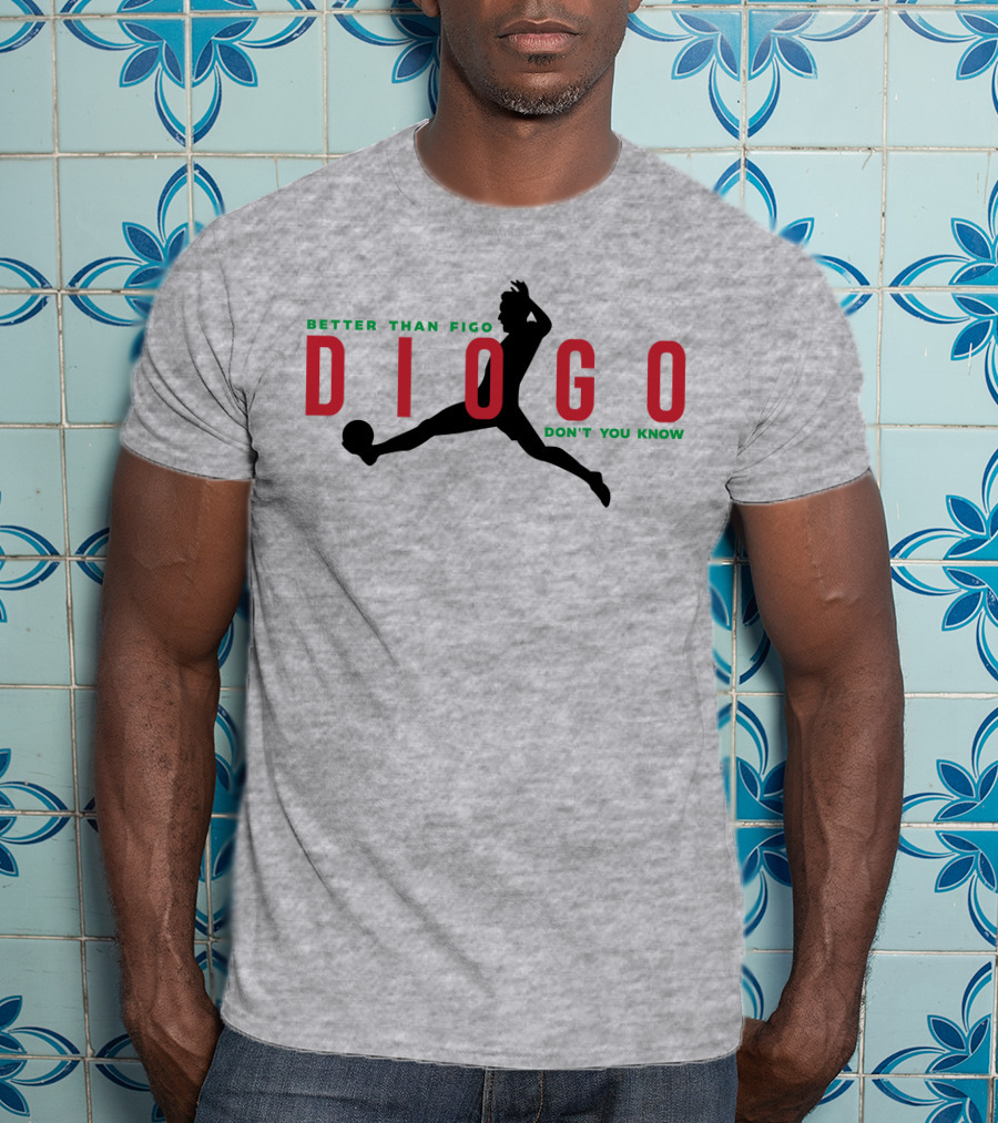 Better Than Figo Diogo Don't You Know T-Shirt