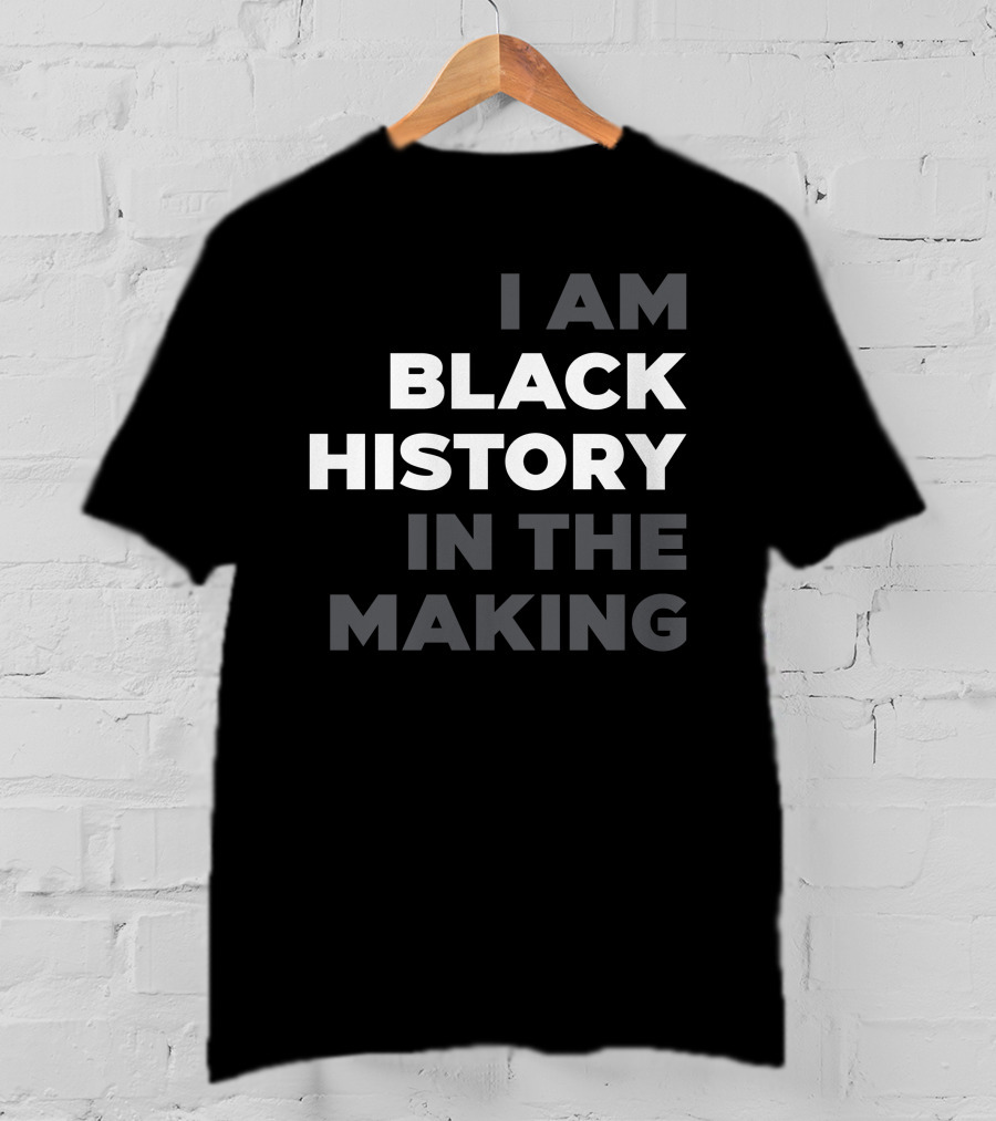 I Am Black History In The Making T-Shirt