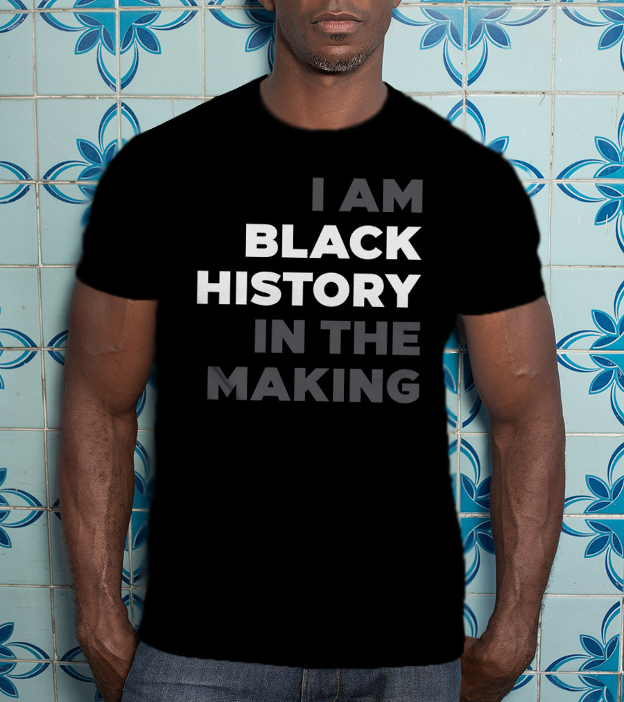 I Am Black History In The Making T-Shirt