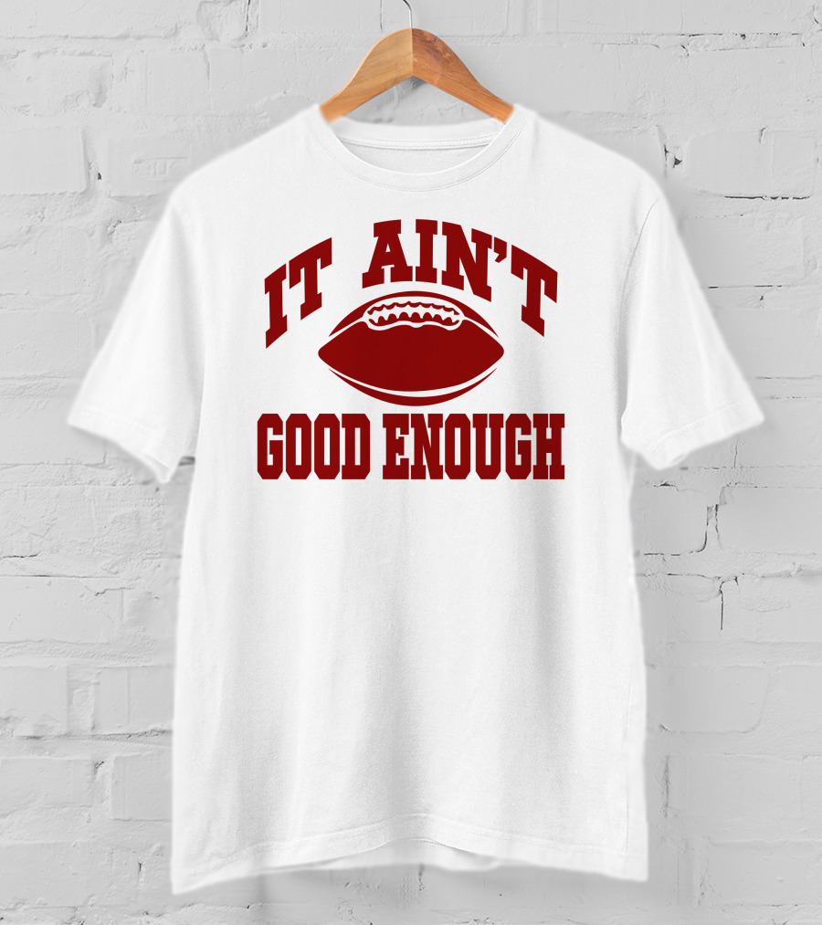 It Ain't Good Enough Football T-Shirt