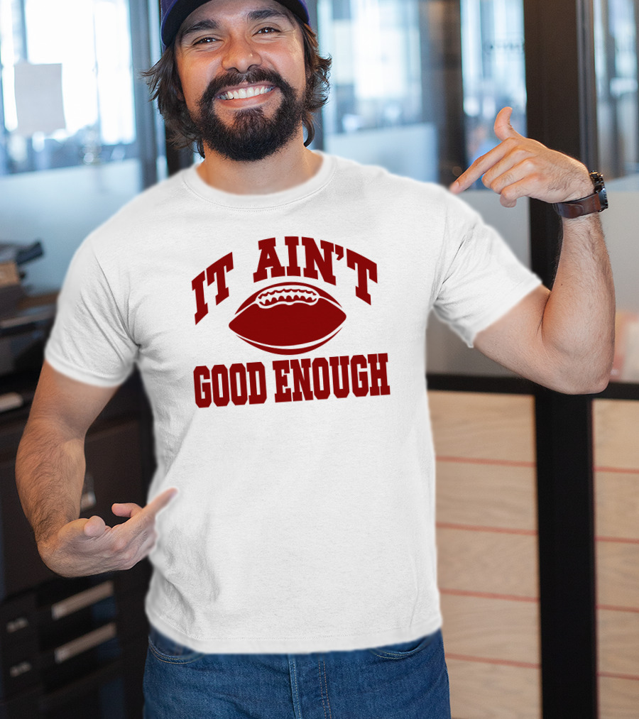 It Ain't Good Enough Football T-Shirt