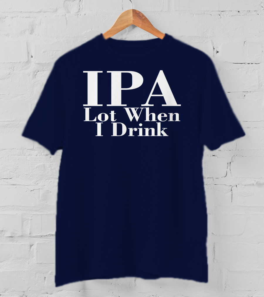 IPA Lot When I Drink Moody Driver T-Shirt