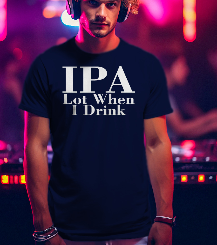 IPA Lot When I Drink Moody Driver T-Shirt