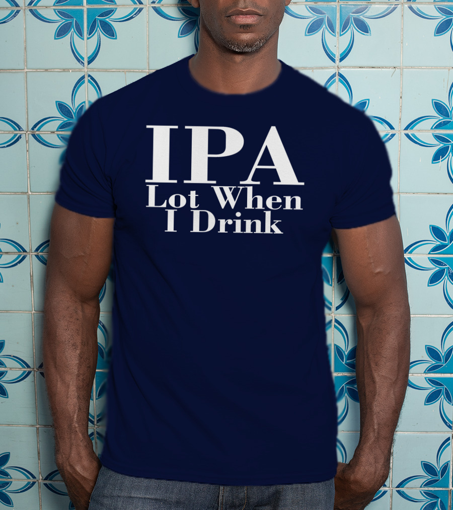 IPA Lot When I Drink Moody Driver T-Shirt