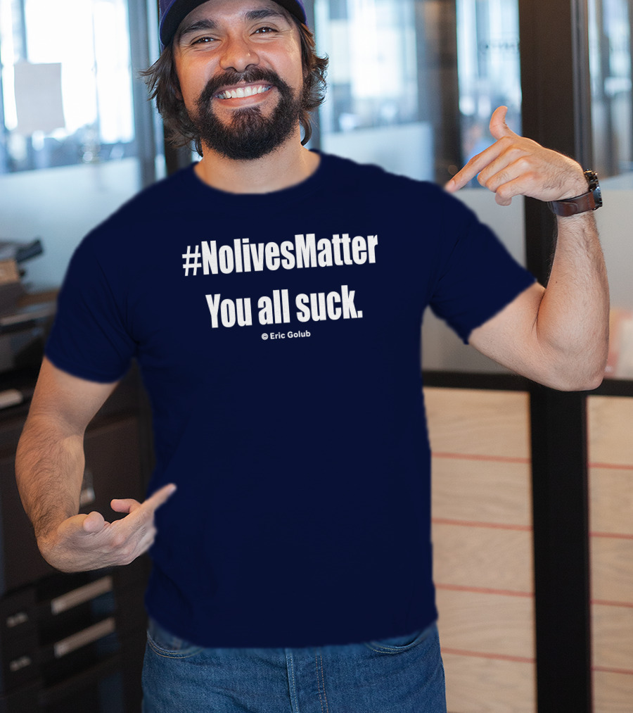NolivesMatter You All Suck © Eric Golub T-Shirt