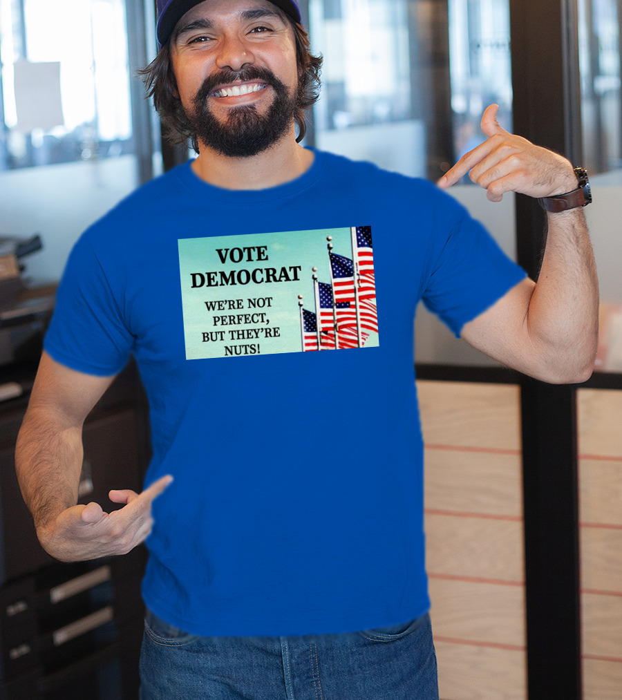 Vote Democrat We’re Not Perfect But They’re Nuts American Flags T-Shirt