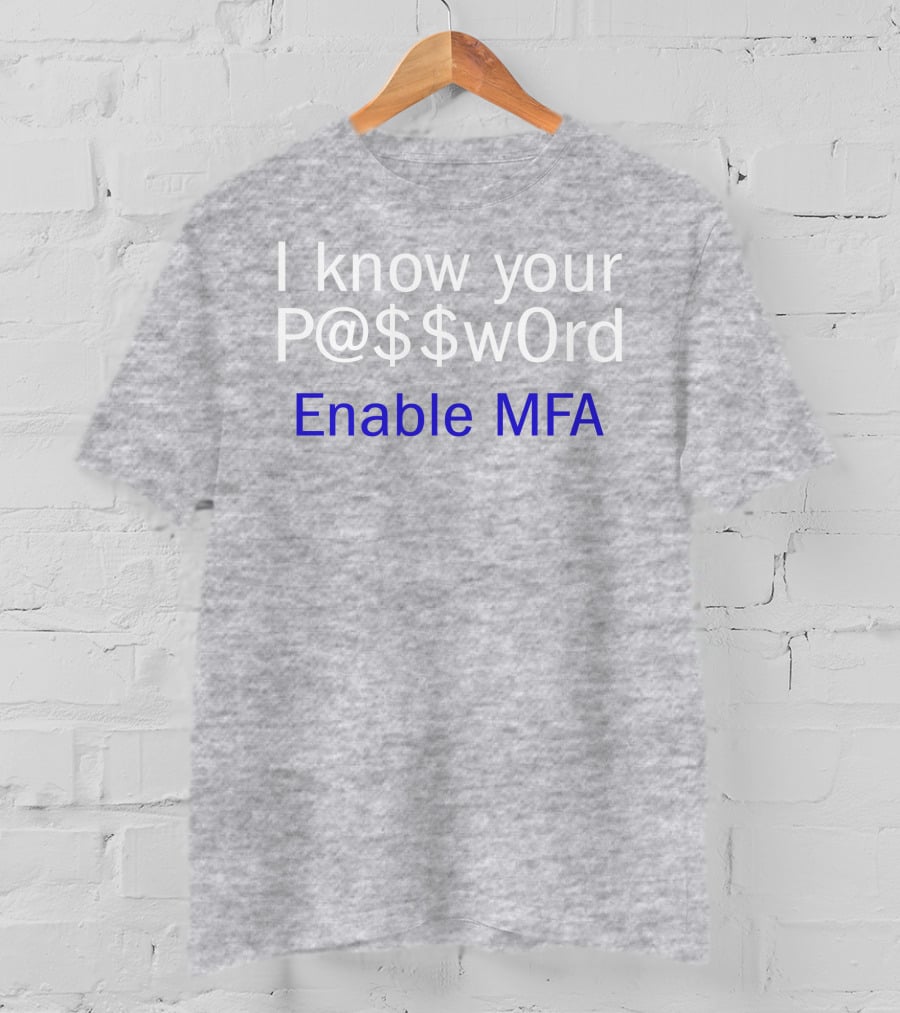 I Know Your P@$$W0rd Enable MFA Cybersecurity Awareness T-Shirt