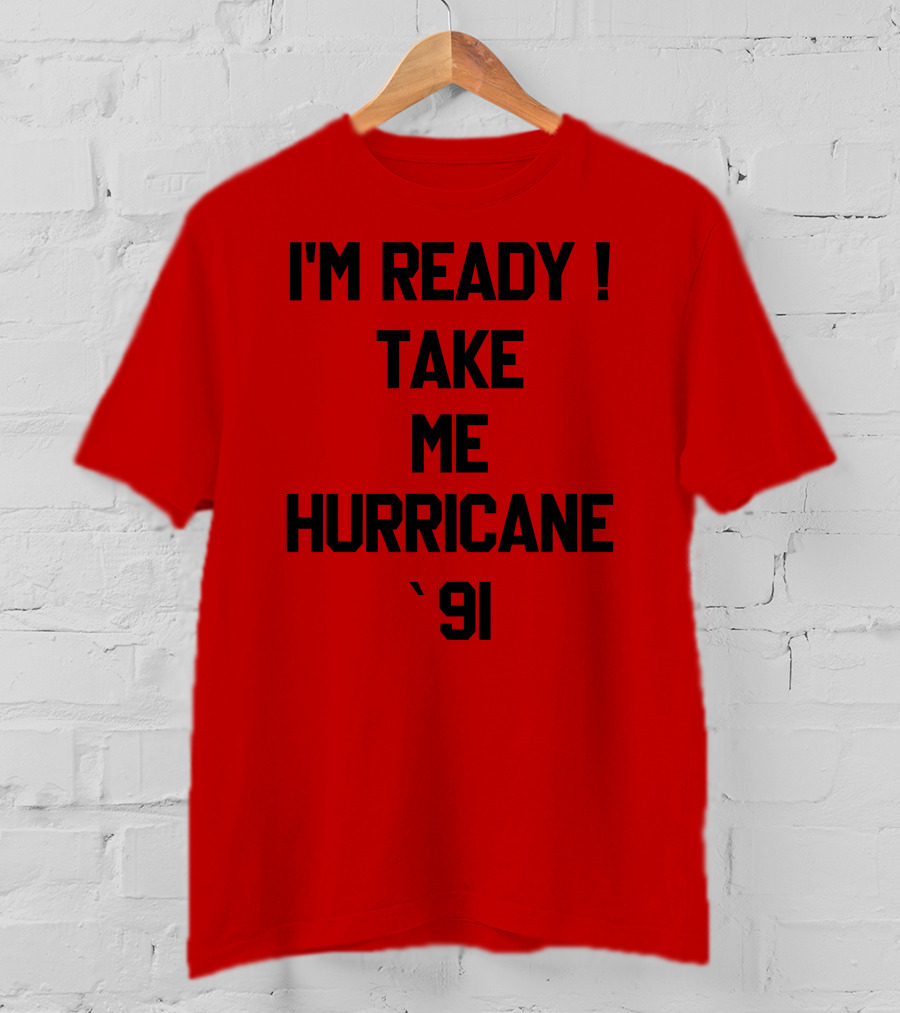 I'm Ready Take Me Hurricane '91 T-Shirt