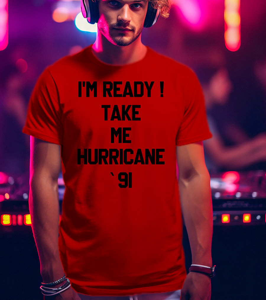 I'm Ready Take Me Hurricane '91 T-Shirt