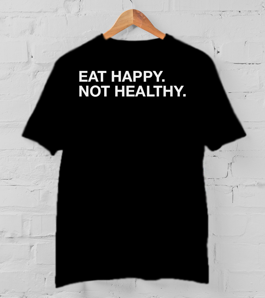 Eat Happy Not Healthy BigCountry1739 T-Shirt
