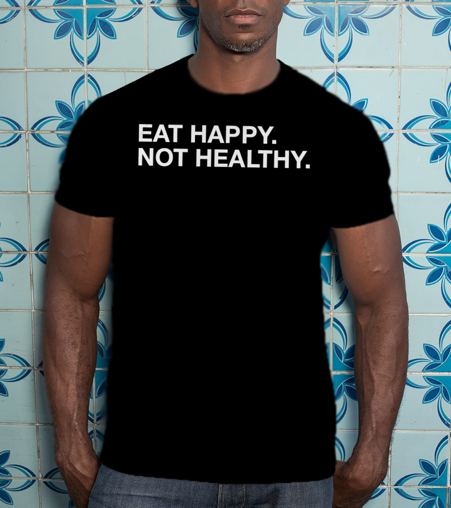 Eat Happy Not Healthy BigCountry1739 T-Shirt