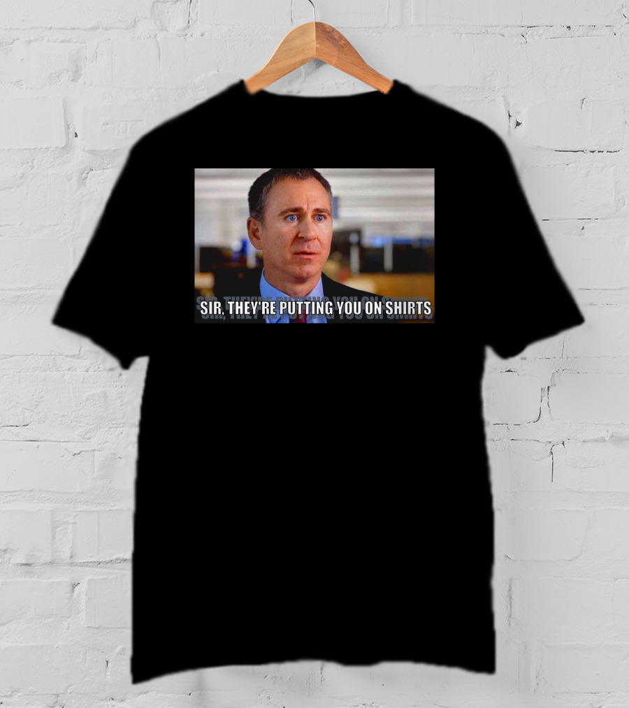 Sir They're Putting You On T-Shirt