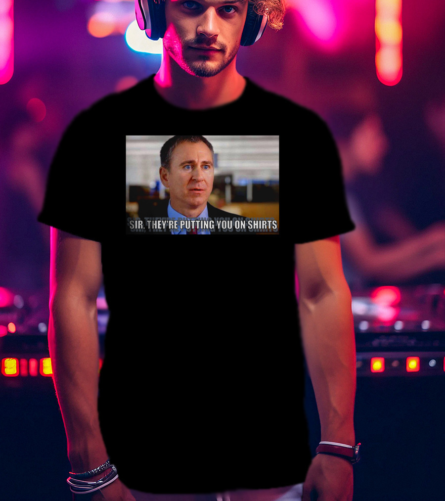 Sir They're Putting You On T-Shirt