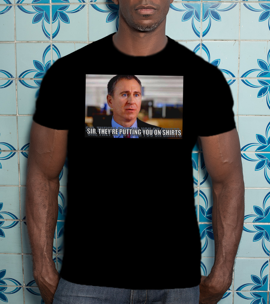 Sir They're Putting You On T-Shirt