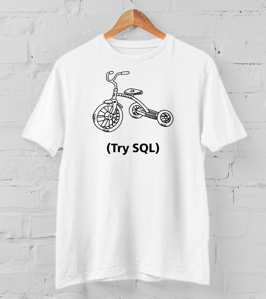 Try SQL Tricycle Grant Fritchey Buck Woody T-Shirt