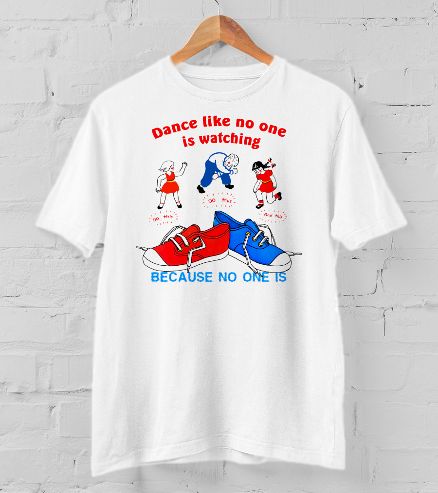 Dance Like No One Is Watching Because No One Is T-Shirt