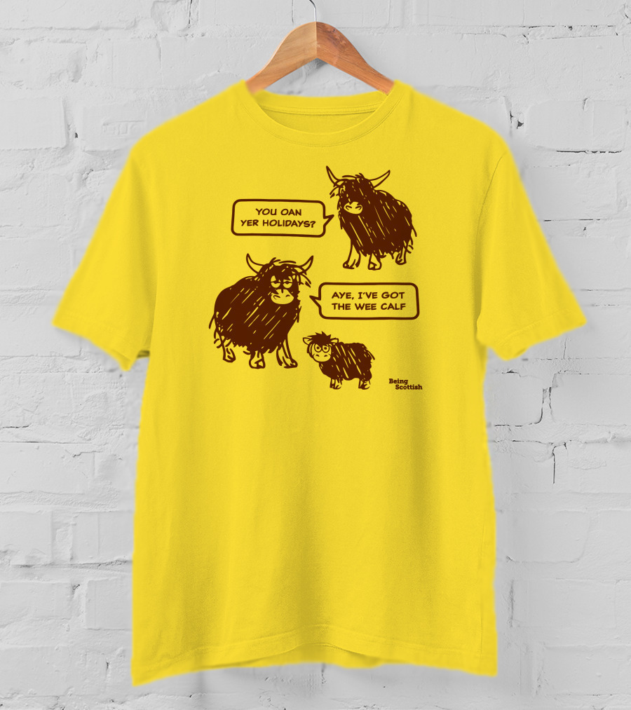 Being Scottish Store You Oan Yer Holidays Aye I've Got The Wee Calf T-Shirt