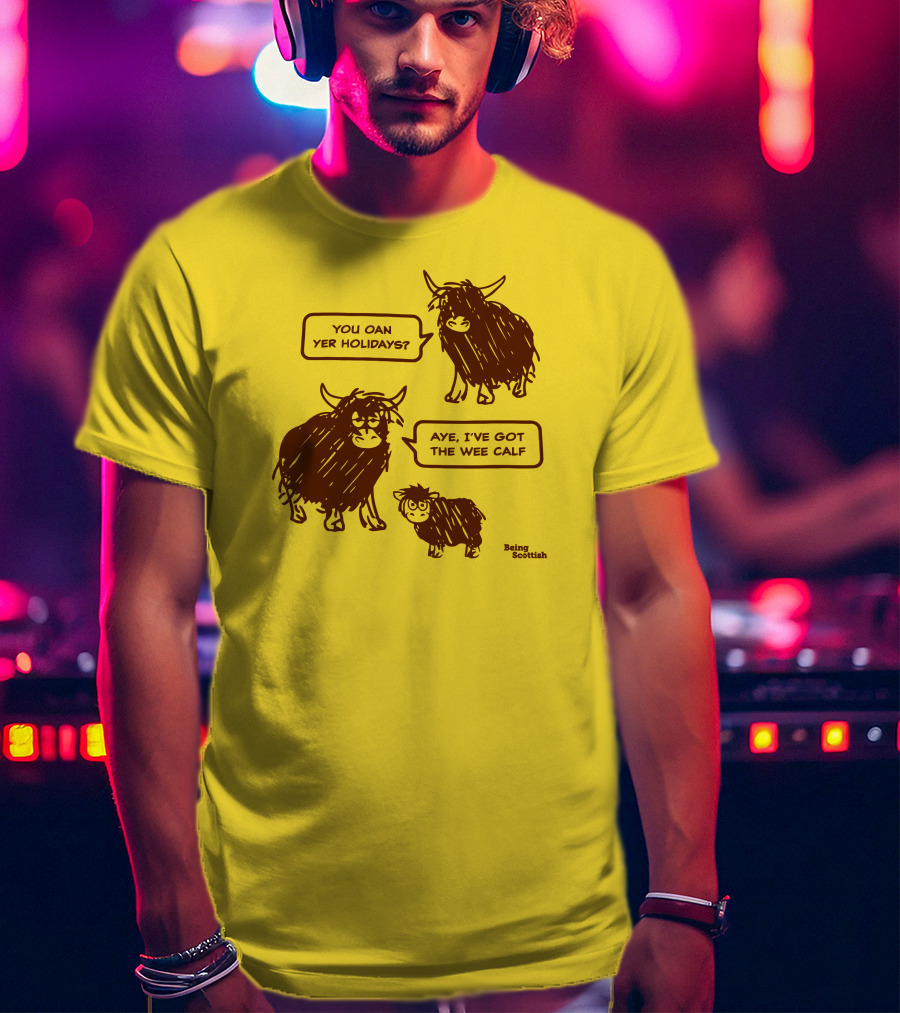 Being Scottish Store You Oan Yer Holidays Aye I've Got The Wee Calf T-Shirt