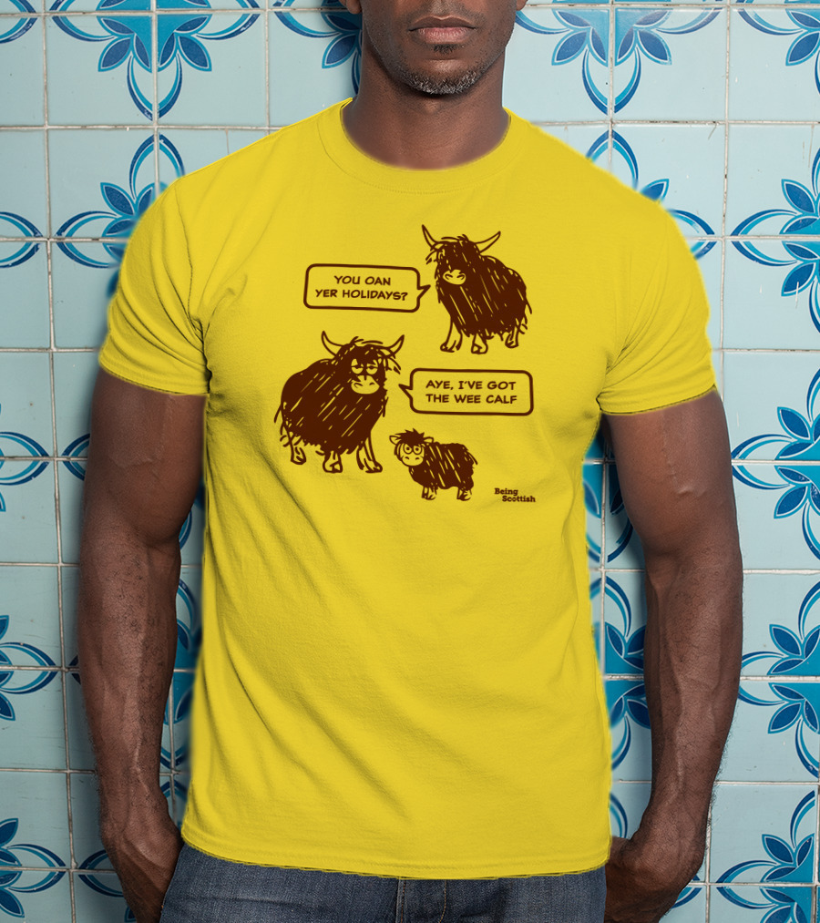 Being Scottish Store You Oan Yer Holidays Aye I've Got The Wee Calf T-Shirt