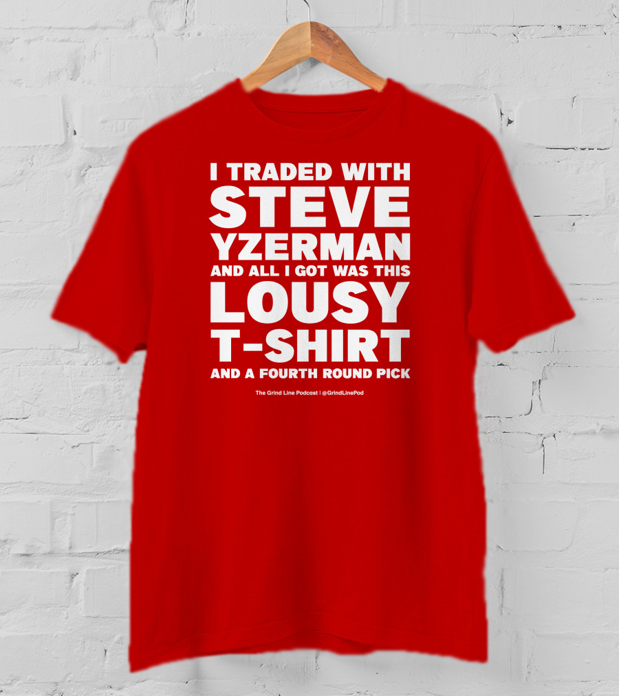 I Traded With Steve Yzerman And All I Got Was This Lousy T-Shirt And A Fourth Round Pick T-Shirt