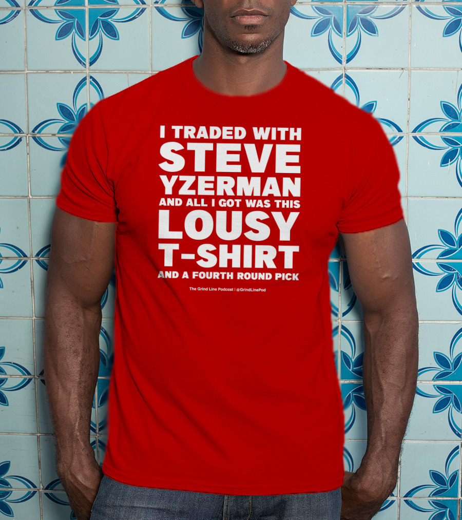 I Traded With Steve Yzerman And All I Got Was This Lousy T-Shirt And A Fourth Round Pick T-Shirt
