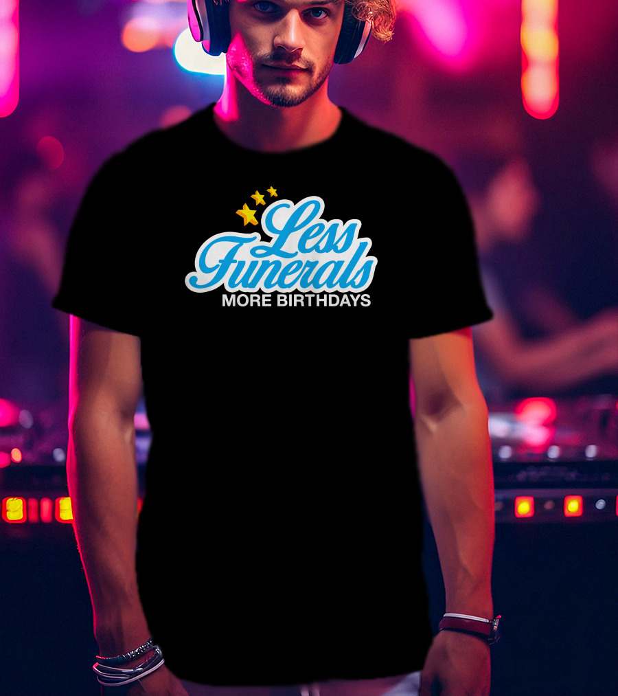 Less Funerals More Birthdays Stars T-Shirt