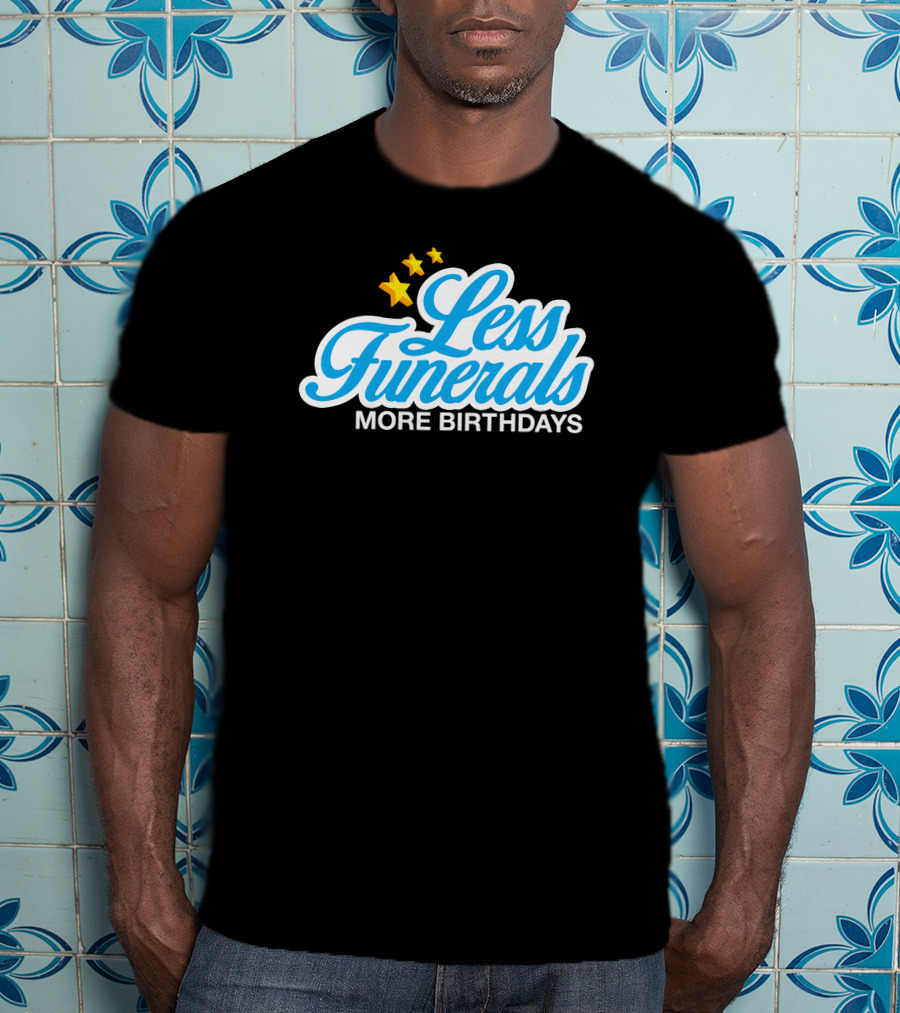 Less Funerals More Birthdays Stars T-Shirt
