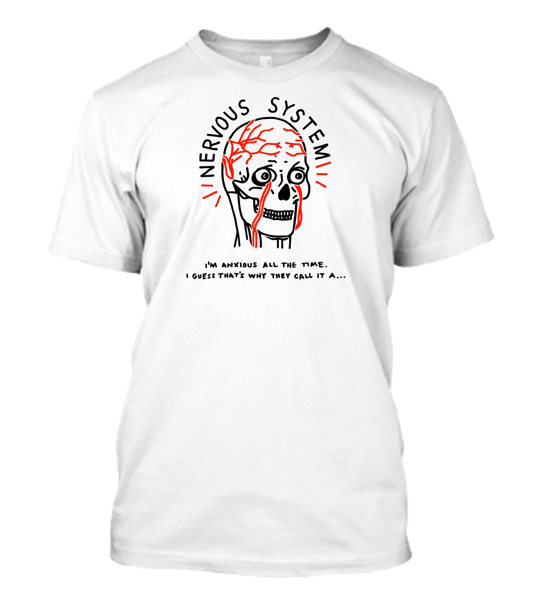 Nervous System I'm Anxious All The Time I Guess That's Why They Call It A.. T-Shirt