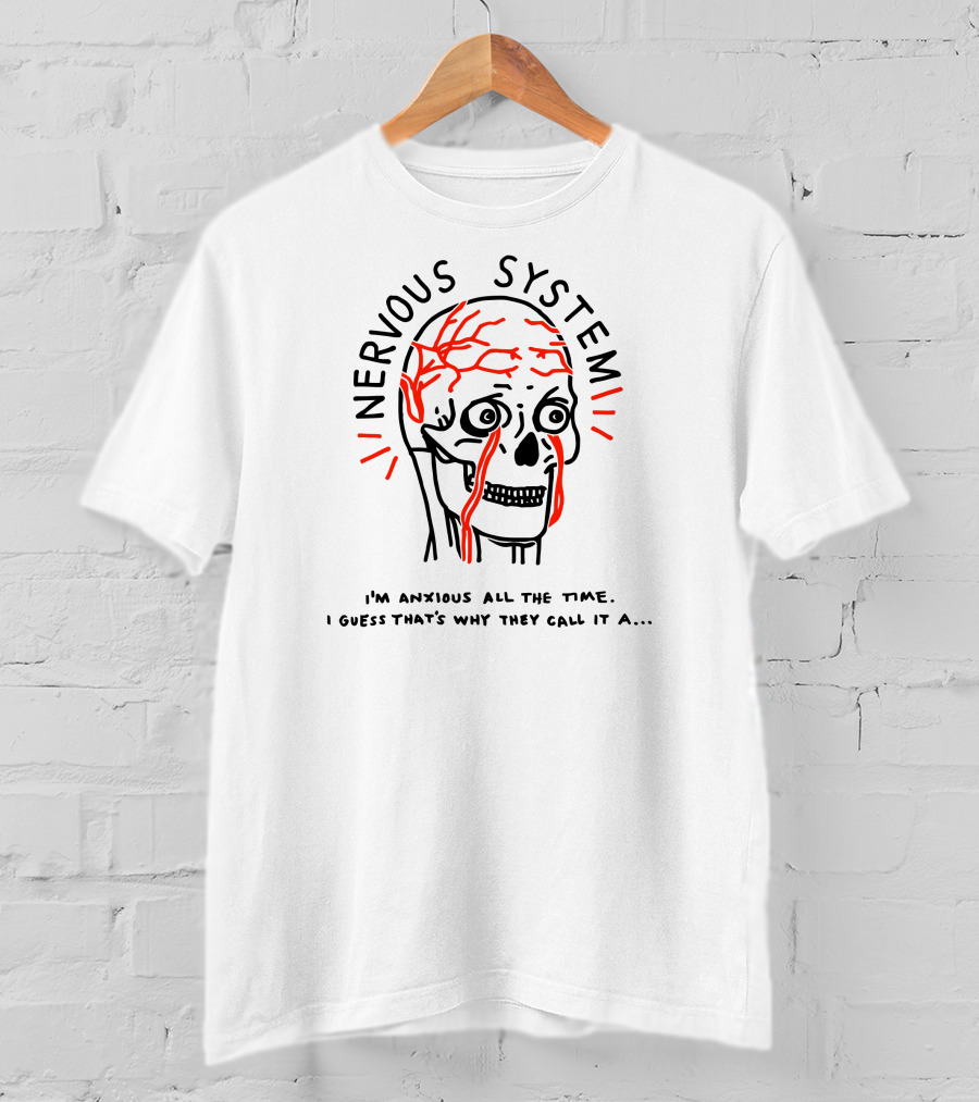 Nervous System I'm Anxious All The Time I Guess That's Why They Call It A.. T-Shirt