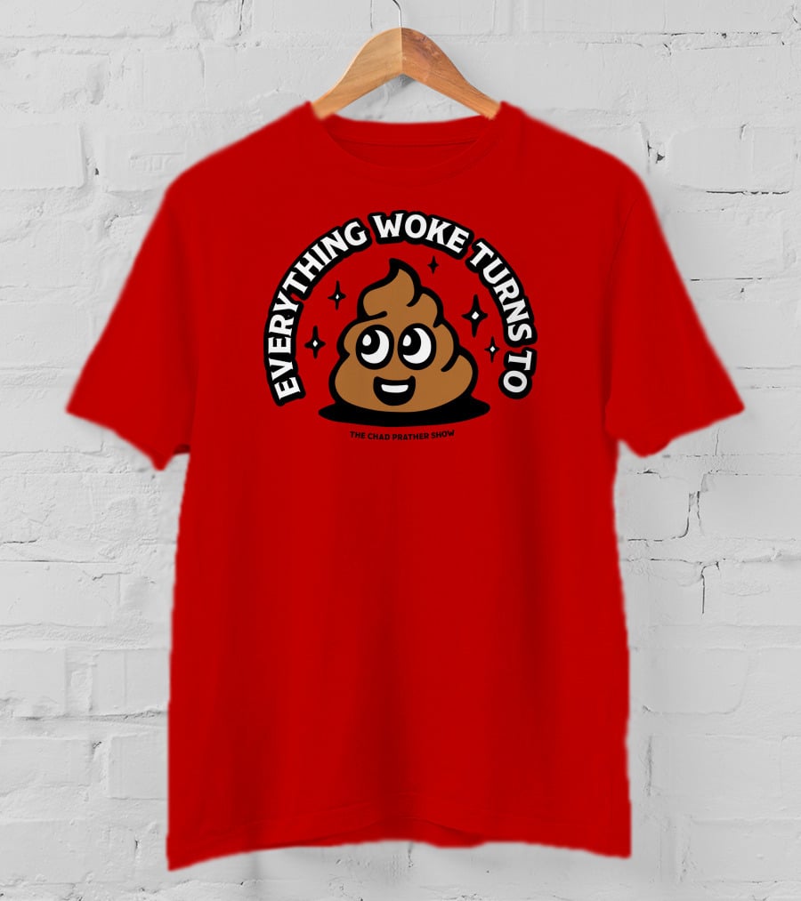 Everything Woke Turns To The Chad Prather Show Poop Emoji T-Shirt