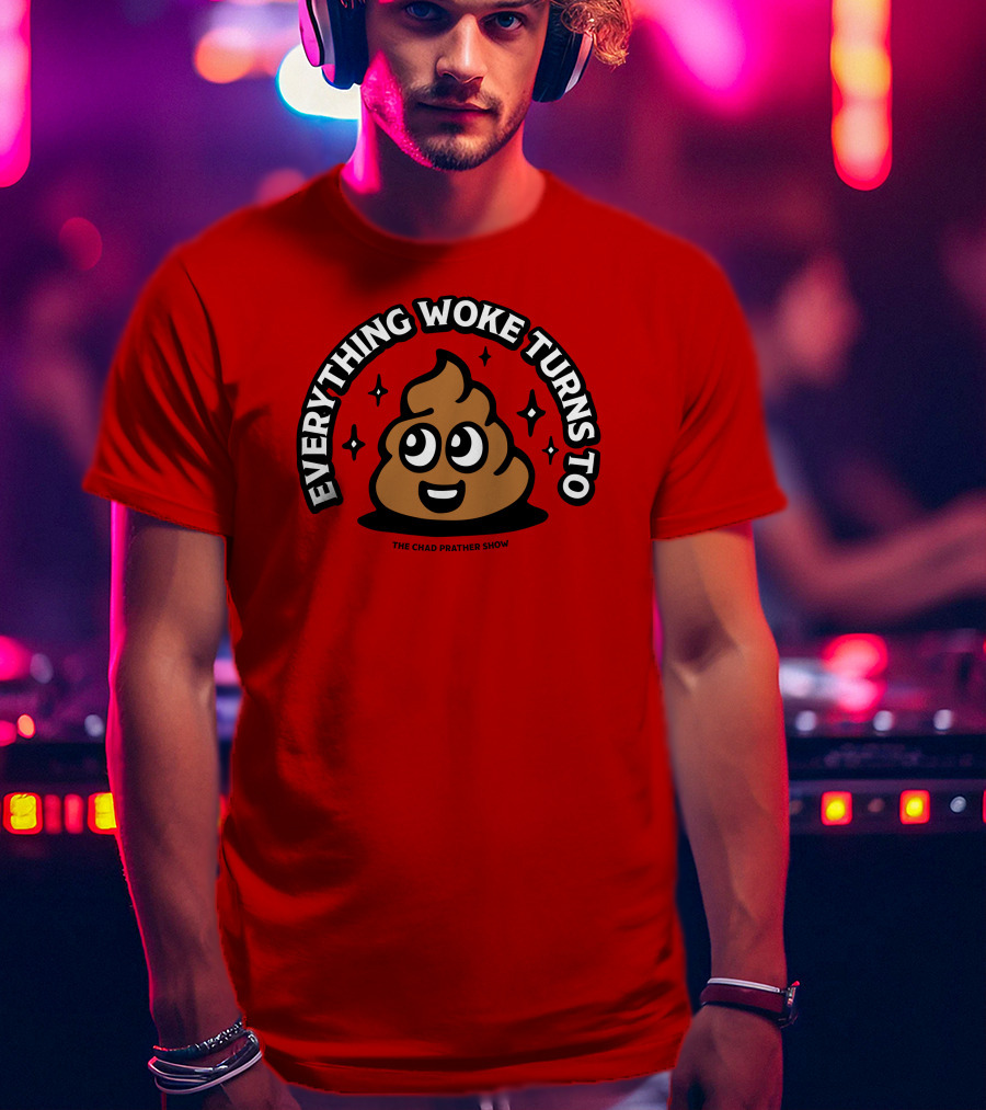 Everything Woke Turns To The Chad Prather Show Poop Emoji T-Shirt