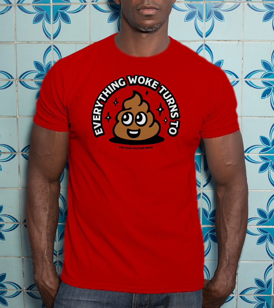 Everything Woke Turns To The Chad Prather Show Poop Emoji T-Shirt