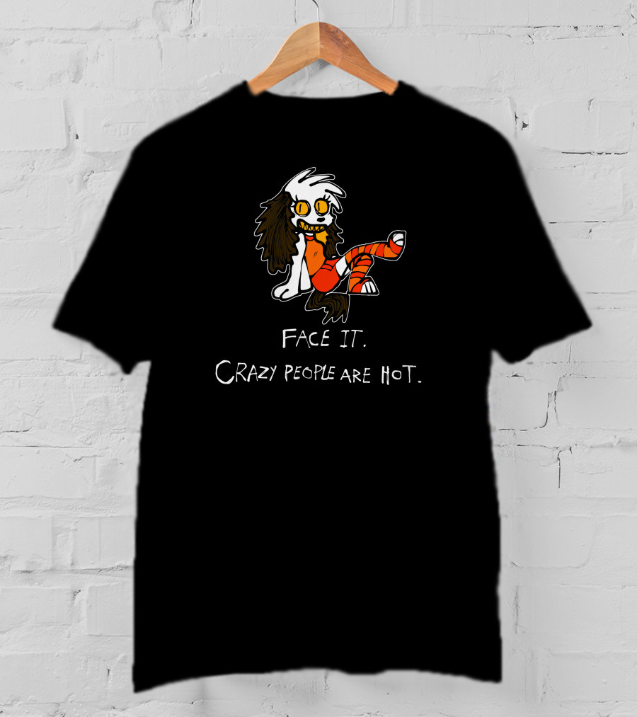 Face It Crazy People Are Hot Creepy Cartoon Character T-Shirt