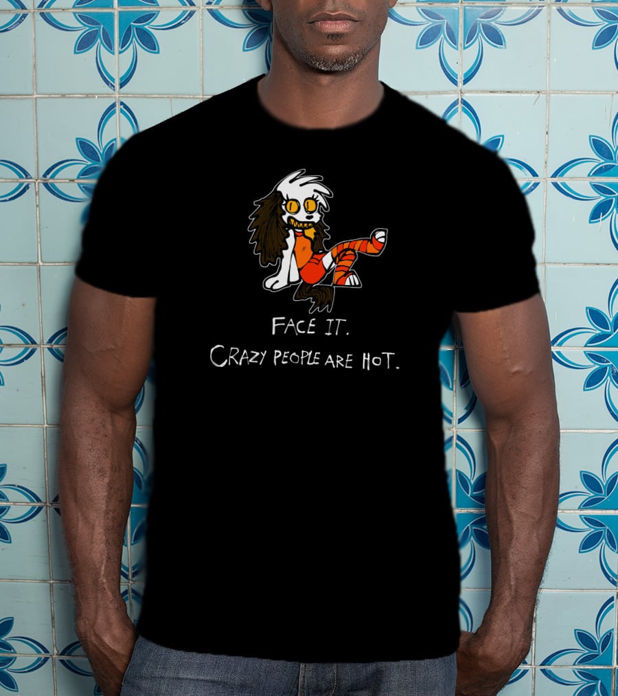 Face It Crazy People Are Hot Creepy Cartoon Character T-Shirt
