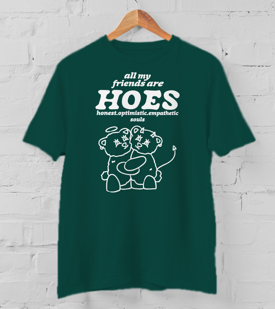 All My Friends Are Hoes Honest Optimistic Empathetic Souls T-Shirt