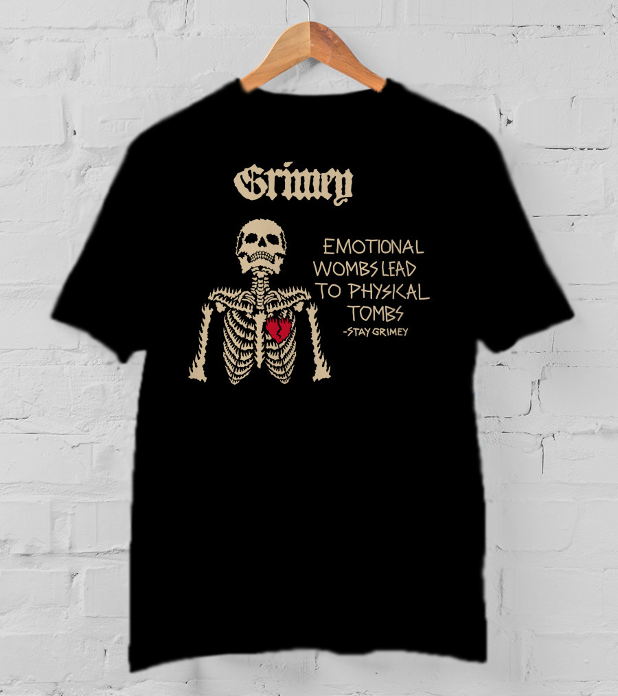 Grimey Emotional Wombs Lead To Physical Tombs Stay Grimey Skeleton Heart T-Shirt