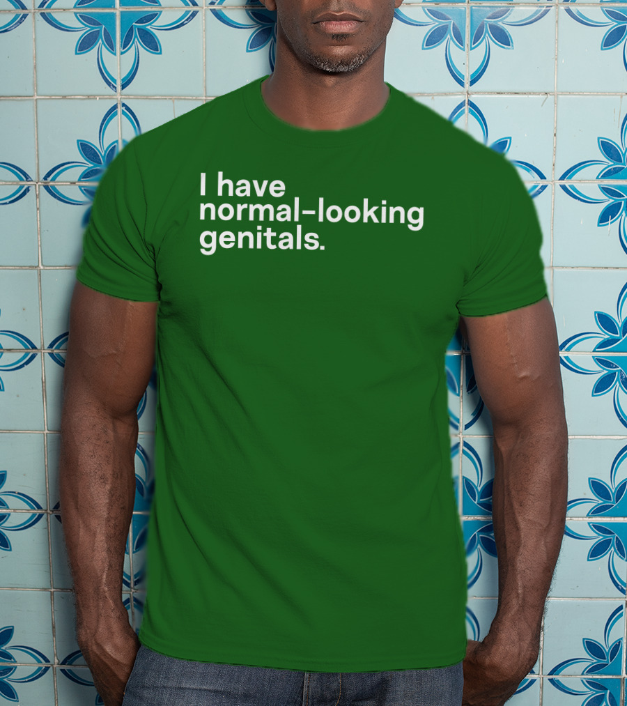 Shirtsthtgohard I Have Normal-Looking Genitals T-Shirt
