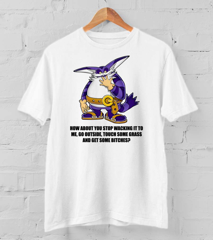 How About You Stop Wacking It To Me Go Outside Touch Some Grass And Get Some Bitches T-Shirt