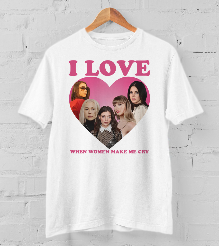 I Love When Women Make Me Cry Heart T-Shirt