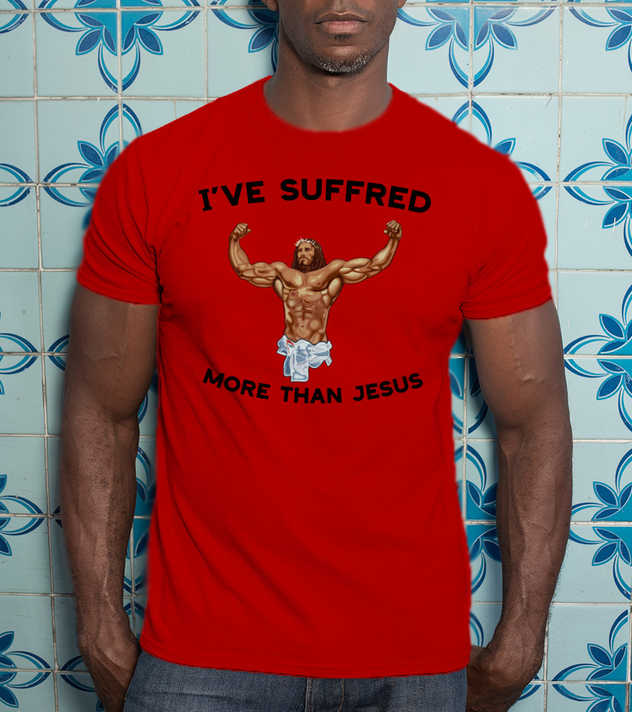 Shirtsthtgohard I've Suffered More Than Jesus Flexing Buff Iconic T-Shirt