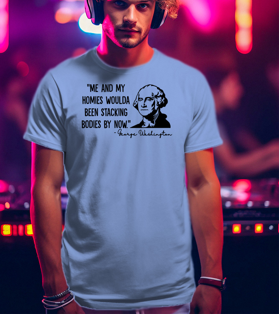 Clown World George Washington Me And My Homies Stacking Bodies T-Shirt