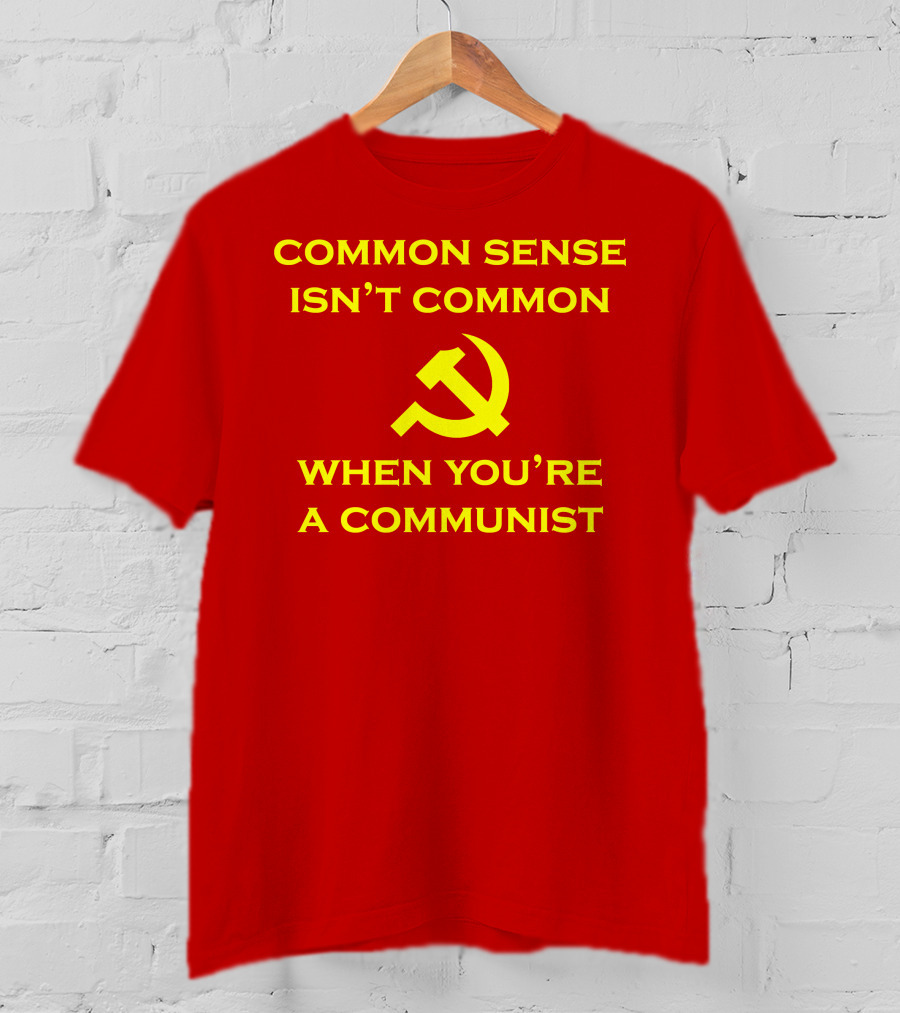 Common Sense Isn't Common When You're A Communist Hammer And Sickle T-Shirt
