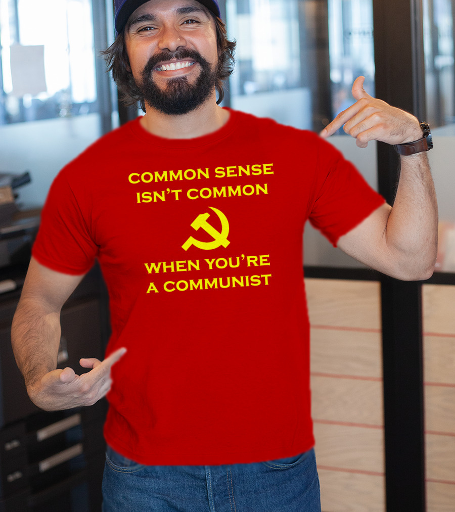 Common Sense Isn't Common When You're A Communist Hammer And Sickle T-Shirt