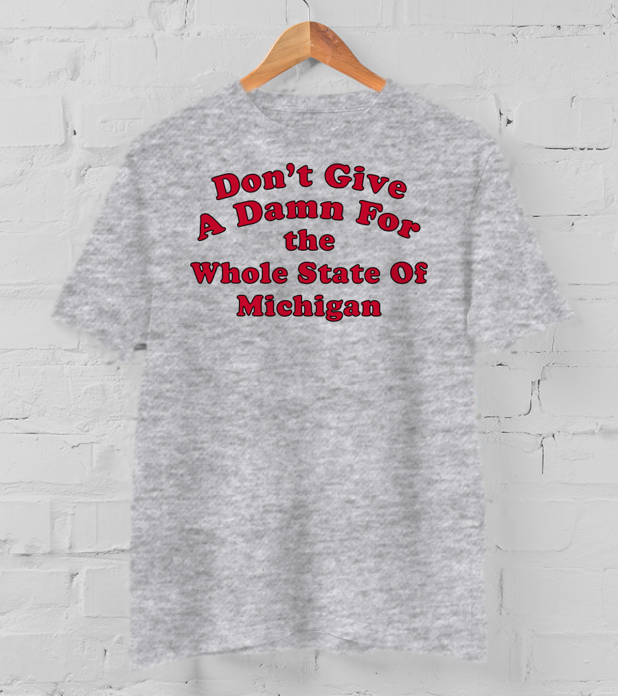 Don't Give A Damn For The Whole State Of Michigan T-Shirt