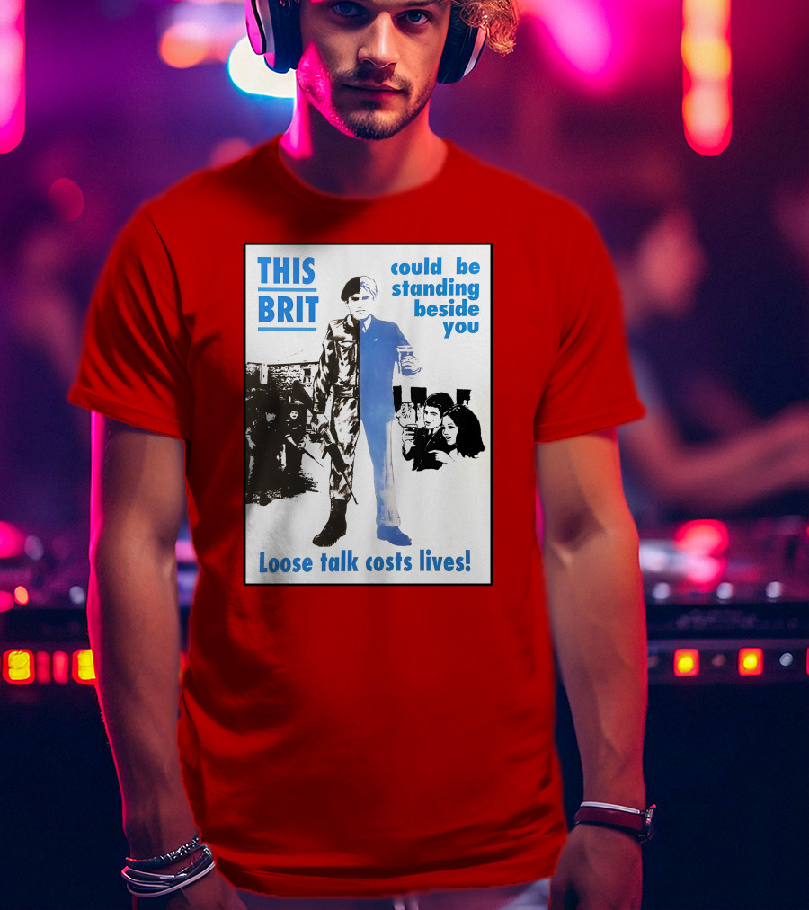 This Brit Could Be Standing Beside You Loose Talk Costs Lives T-Shirt