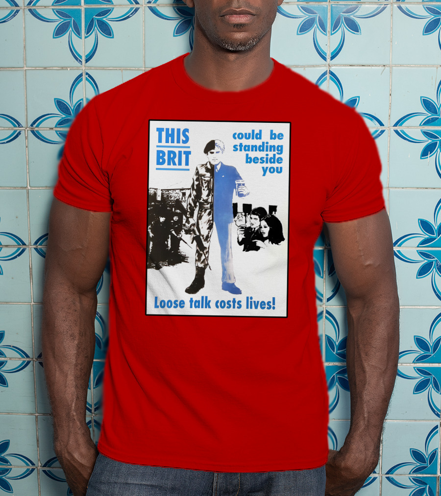 This Brit Could Be Standing Beside You Loose Talk Costs Lives T-Shirt