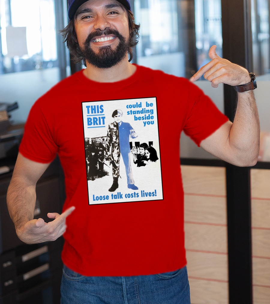 This Brit Could Be Standing Beside You Loose Talk Costs Lives T-Shirt